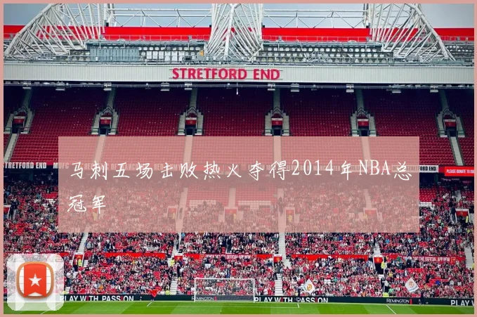 马刺五场击败热火夺得2014年NBA总冠军