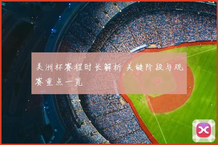 美洲杯赛程时长解析 关键阶段与观赛重点一览
