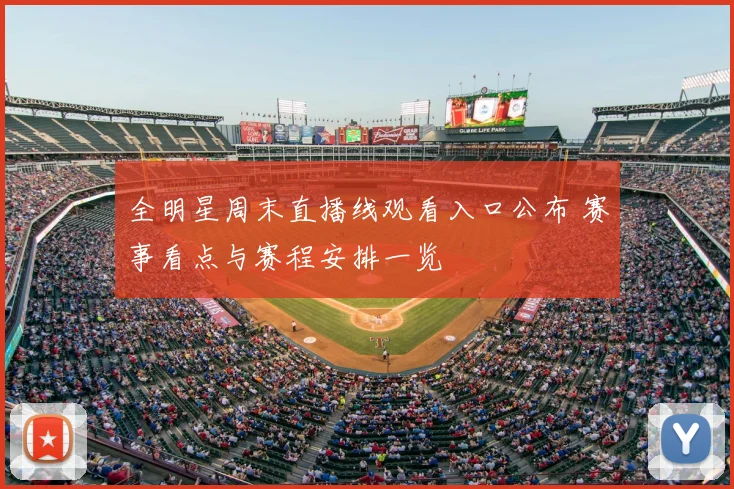 全明星周末直播线观看入口公布 赛事看点与赛程安排一览