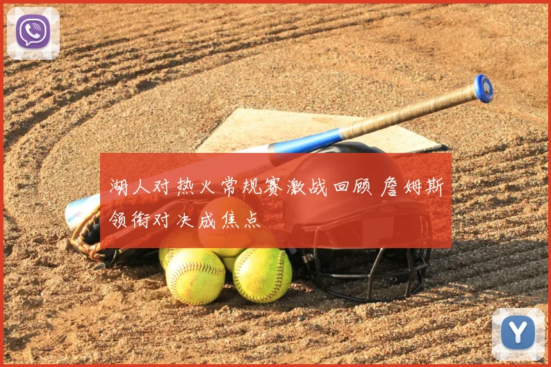 湖人对热火常规赛激战回顾 詹姆斯领衔对决成焦点