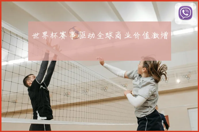 世界杯赛事驱动全球商业价值激增